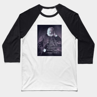 Victor Hugo portrait and  quote: A man is not idle because he is absorbed in thought. Baseball T-Shirt